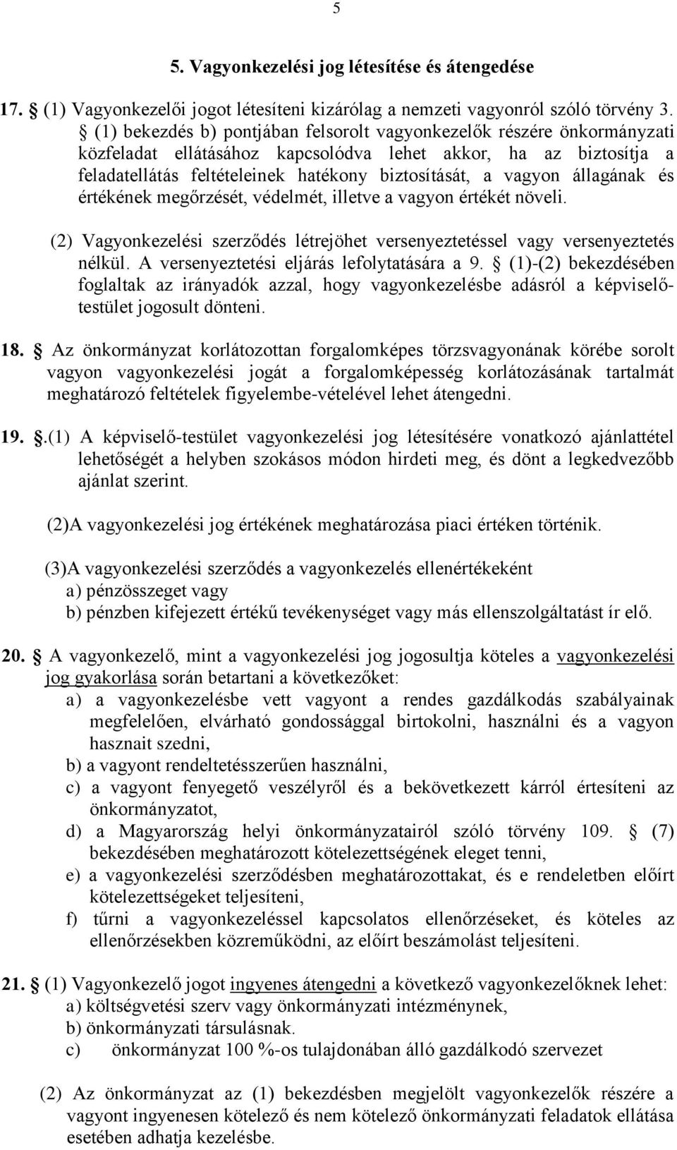 állagának és értékének megőrzését, védelmét, illetve a vagyon értékét növeli. (2) Vagyonkezelési szerződés létrejöhet versenyeztetéssel vagy versenyeztetés nélkül.