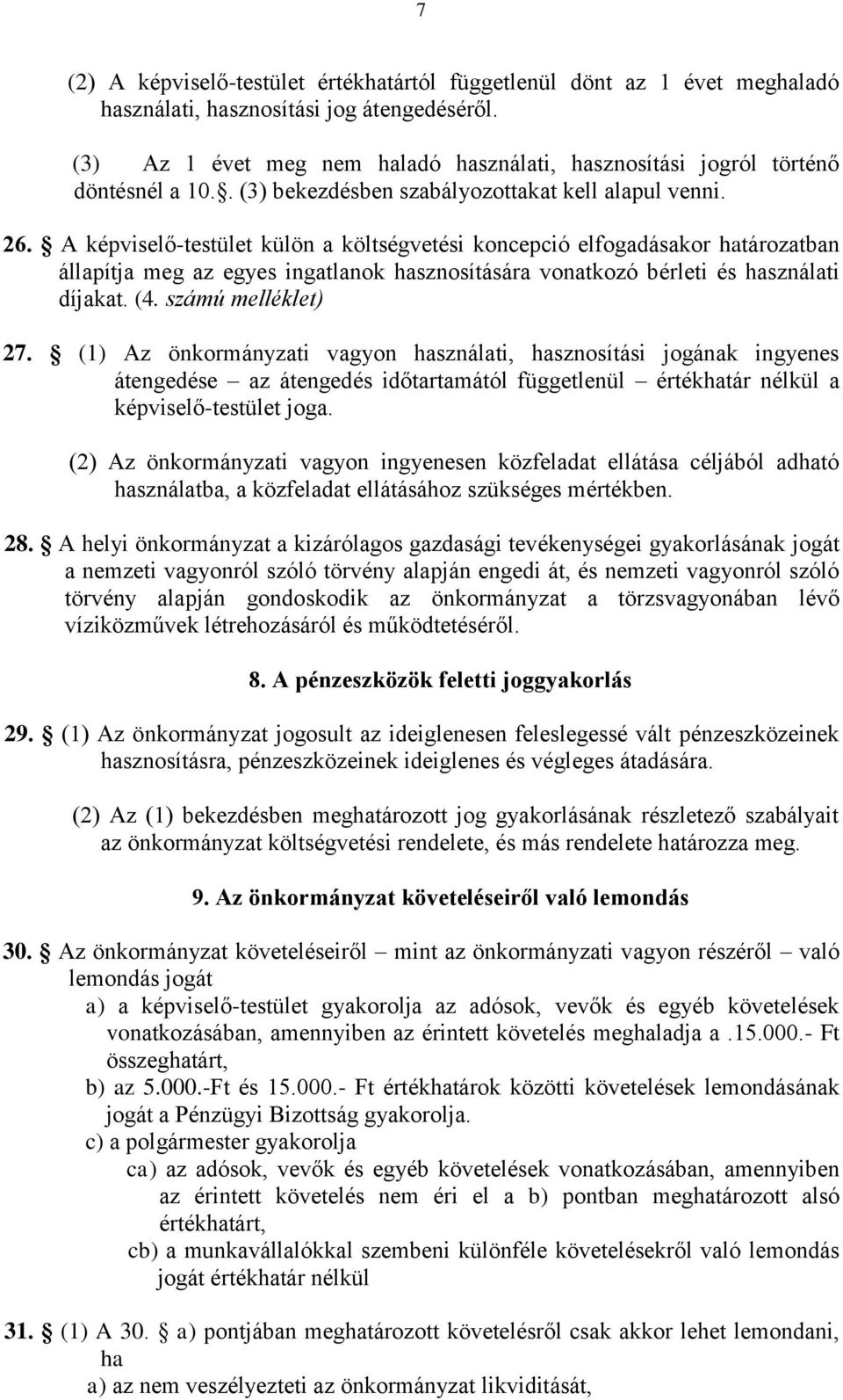 A képviselő-testület külön a költségvetési koncepció elfogadásakor határozatban állapítja meg az egyes ingatlanok hasznosítására vonatkozó bérleti és használati díjakat. (4. számú melléklet) 27.