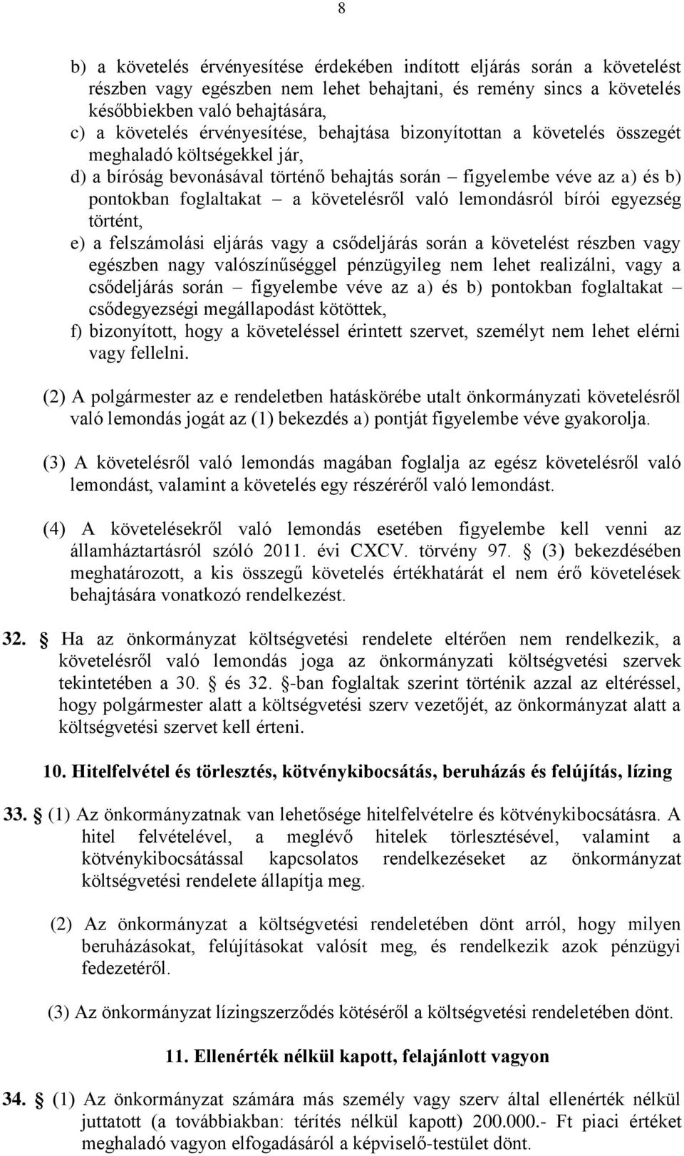 követelésről való lemondásról bírói egyezség történt, e) a felszámolási eljárás vagy a csődeljárás során a követelést részben vagy egészben nagy valószínűséggel pénzügyileg nem lehet realizálni, vagy