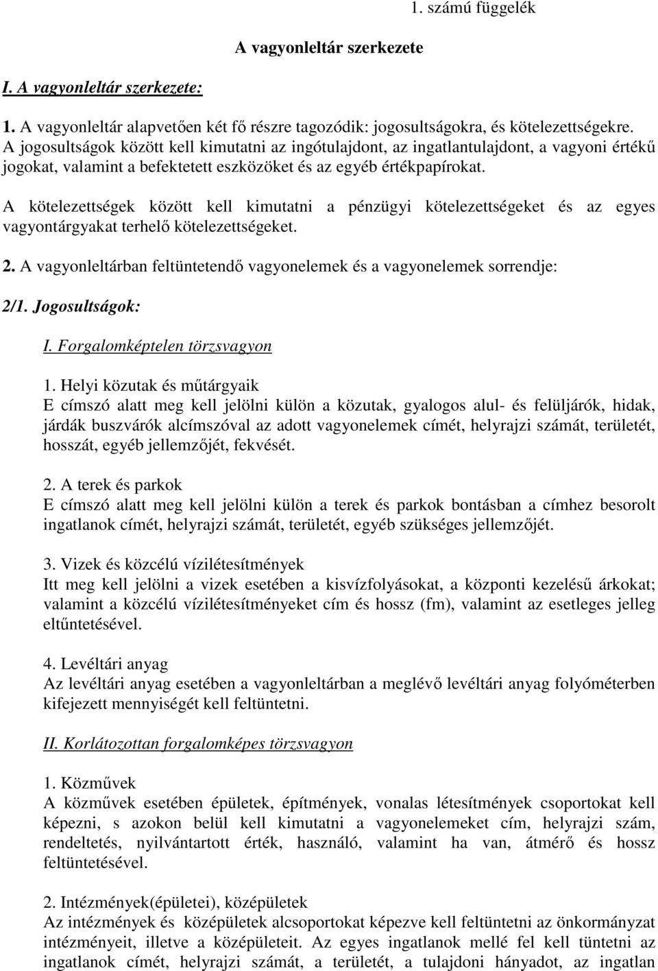 A kötelezettségek között kell kimutatni a pénzügyi kötelezettségeket és az egyes vagyontárgyakat terhelő kötelezettségeket. 2.