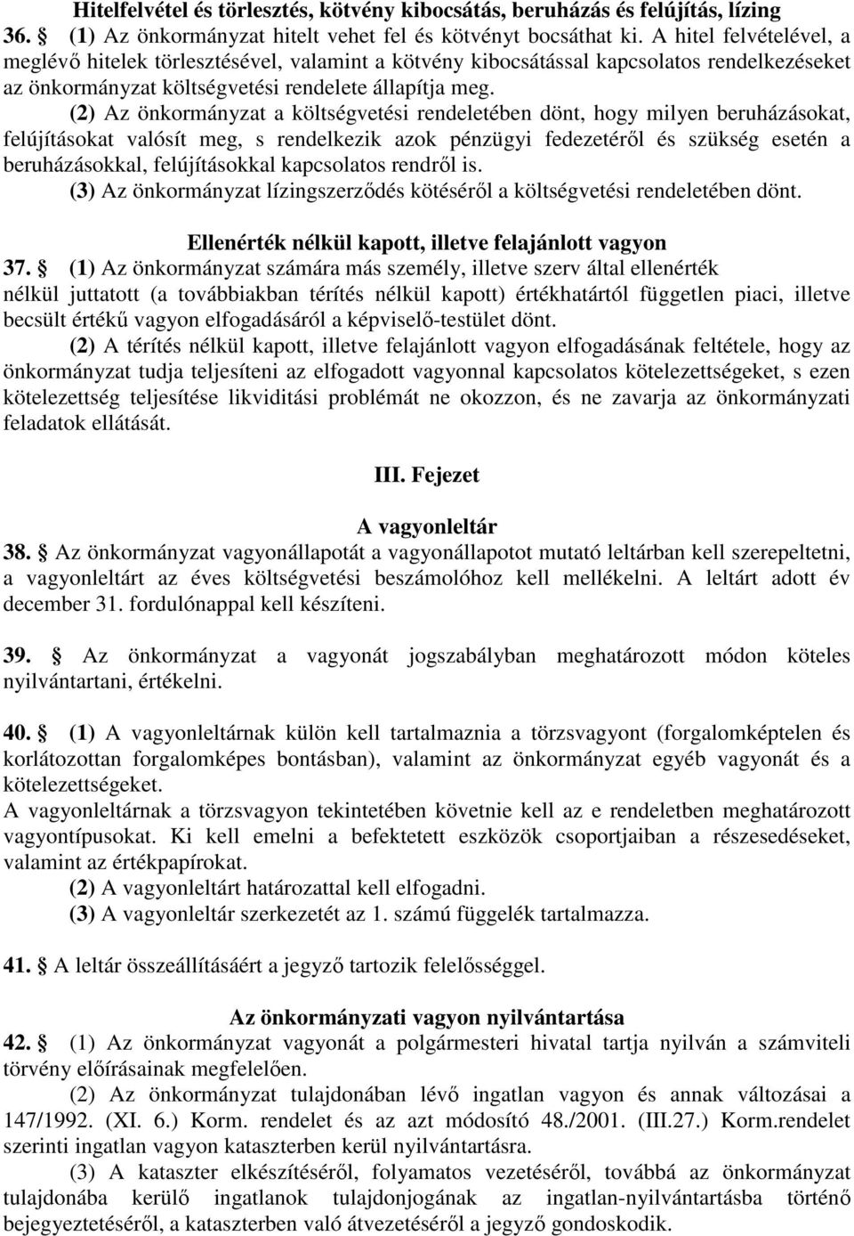 (2) Az önkormányzat a költségvetési rendeletében dönt, hogy milyen beruházásokat, felújításokat valósít meg, s rendelkezik azok pénzügyi fedezetéről és szükség esetén a beruházásokkal, felújításokkal