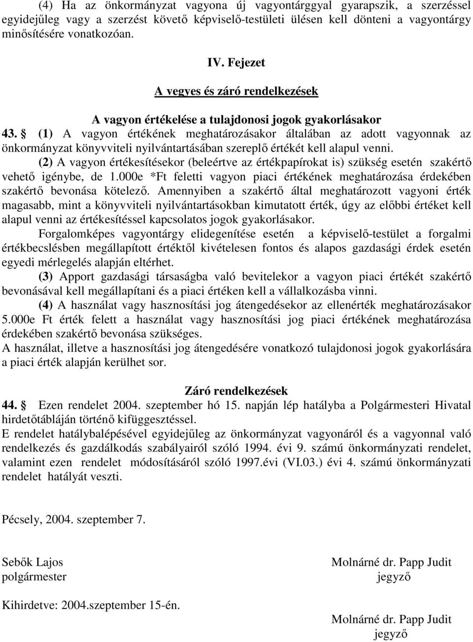 (1) A vagyon értékének meghatározásakor általában az adott vagyonnak az önkormányzat könyvviteli nyilvántartásában szereplő értékét kell alapul venni.