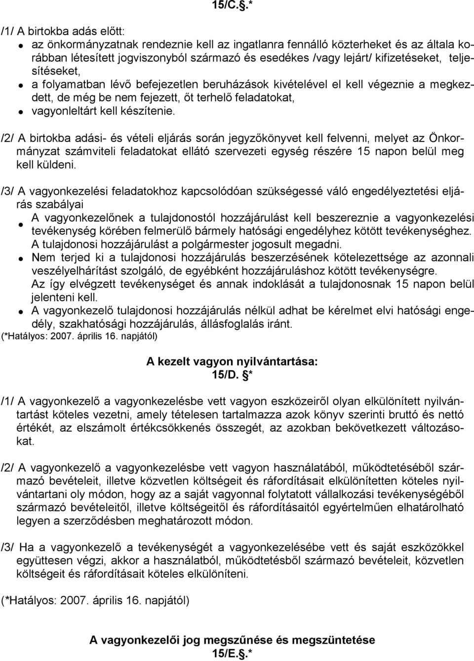 /2/ A birtokba adási- és vételi eljárás során jegyzıkönyvet kell felvenni, melyet az Önkormányzat számviteli feladatokat ellátó szervezeti egység részére 15 napon belül meg kell küldeni.