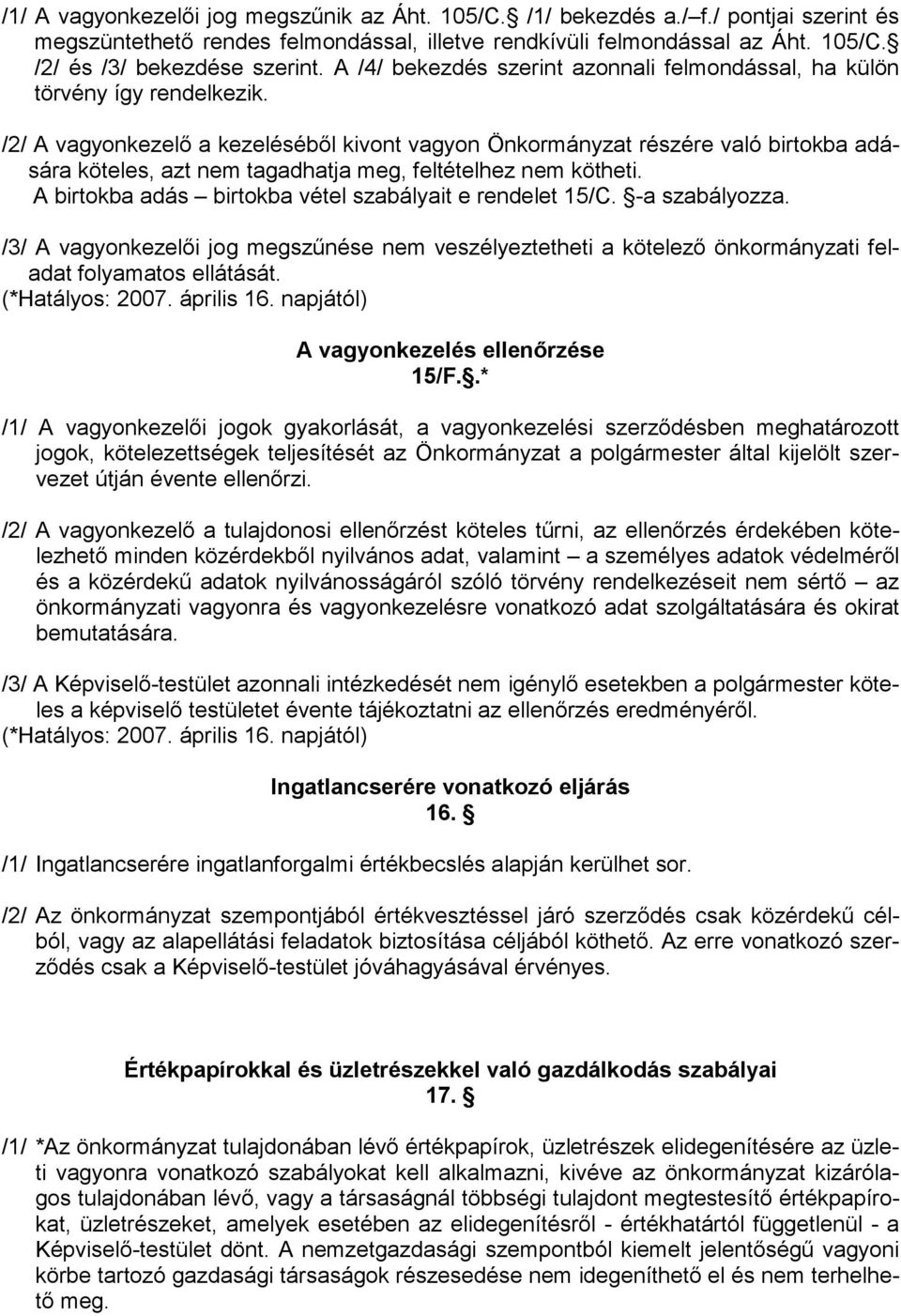 /2/ A vagyonkezelı a kezelésébıl kivont vagyon Önkormányzat részére való birtokba adására köteles, azt nem tagadhatja meg, feltételhez nem kötheti.