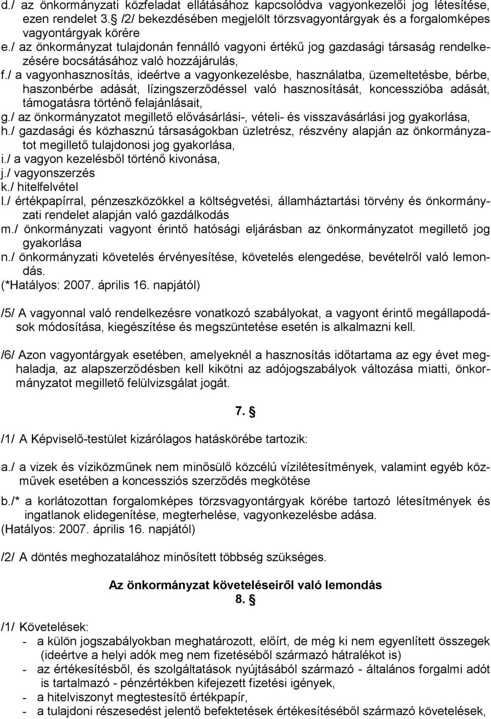 / a vagyonhasznosítás, ideértve a vagyonkezelésbe, használatba, üzemeltetésbe, bérbe, haszonbérbe adását, lízingszerzıdéssel való hasznosítását, koncesszióba adását, támogatásra történı