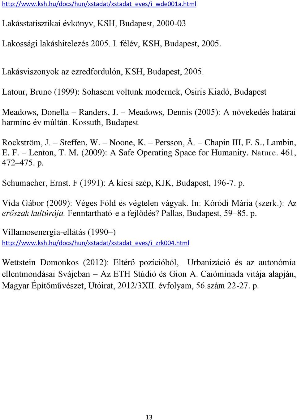Meadows, Dennis (2005): A növekedés határai harminc év múltán. Kossuth, Budapest Rockström, J. Steffen, W. Noone, K. Persson, Å. Chapin III, F. S., Lambin, E. F. Lenton, T. M.
