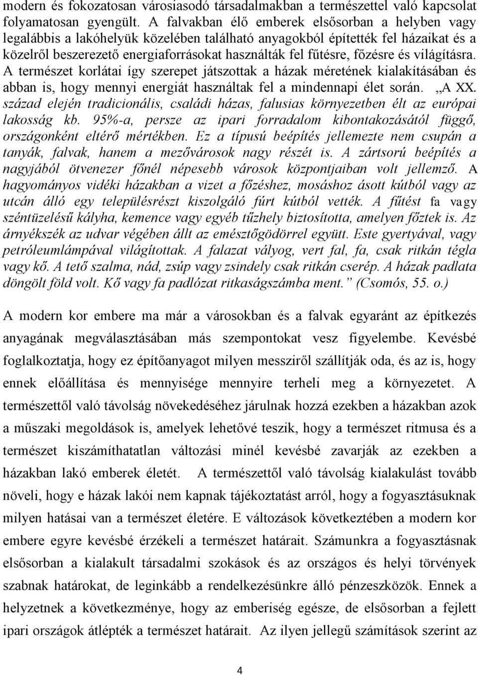 főzésre és világításra. A természet korlátai így szerepet játszottak a házak méretének kialakításában és abban is, hogy mennyi energiát használtak fel a mindennapi élet során. A XX.