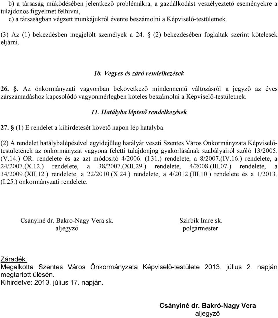 . Az önkormányzati vagyonban bekövetkezı mindennemő változásról a jegyzı az éves zárszámadáshoz kapcsolódó vagyonmérlegben köteles beszámolni a Képviselı-testületnek. 11.