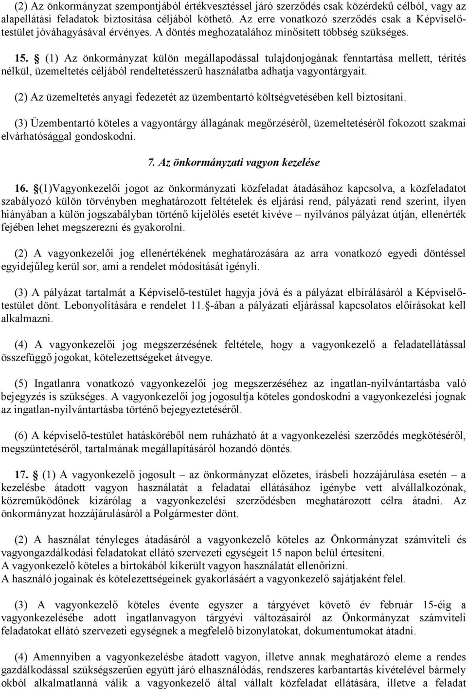 (1) Az önkormányzat külön megállapodással tulajdonjogának fenntartása mellett, térítés nélkül, üzemeltetés céljából rendeltetésszerő használatba adhatja vagyontárgyait.