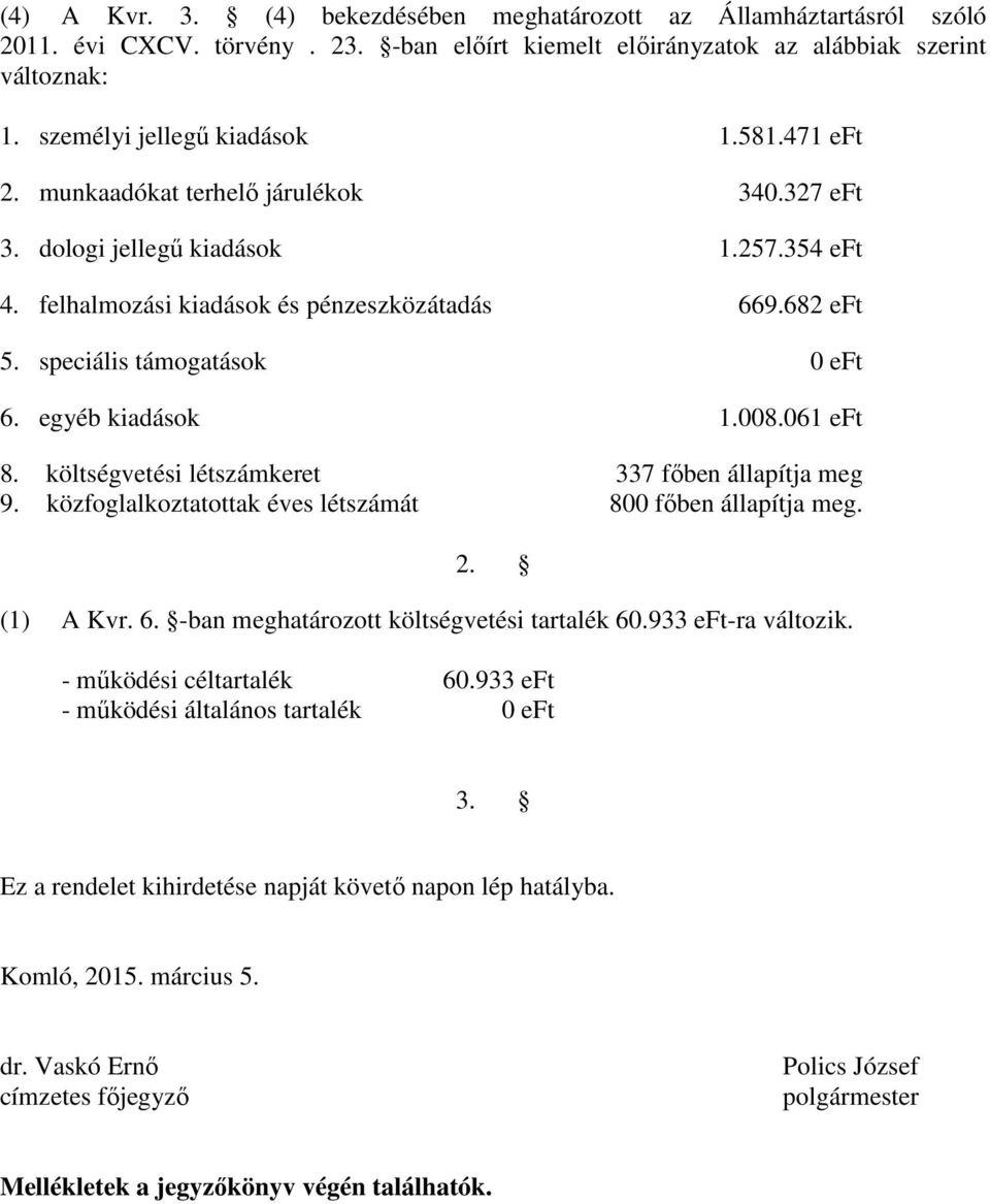 egyéb kiadások 1.008.061 eft 8. költségvetési létszámkeret 337 főben állapítja meg 9. közfoglalkoztatottak éves létszámát 800 főben állapítja meg. 2. (1) A Kvr. 6.