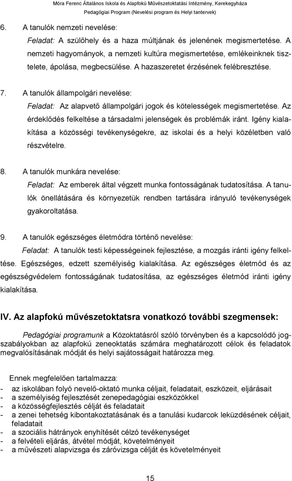 A tanulók állampolgári nevelése: Feladat: Az alapvető állampolgári jogok és kötelességek megismertetése. Az érdeklődés felkeltése a társadalmi jelenségek és problémák iránt.