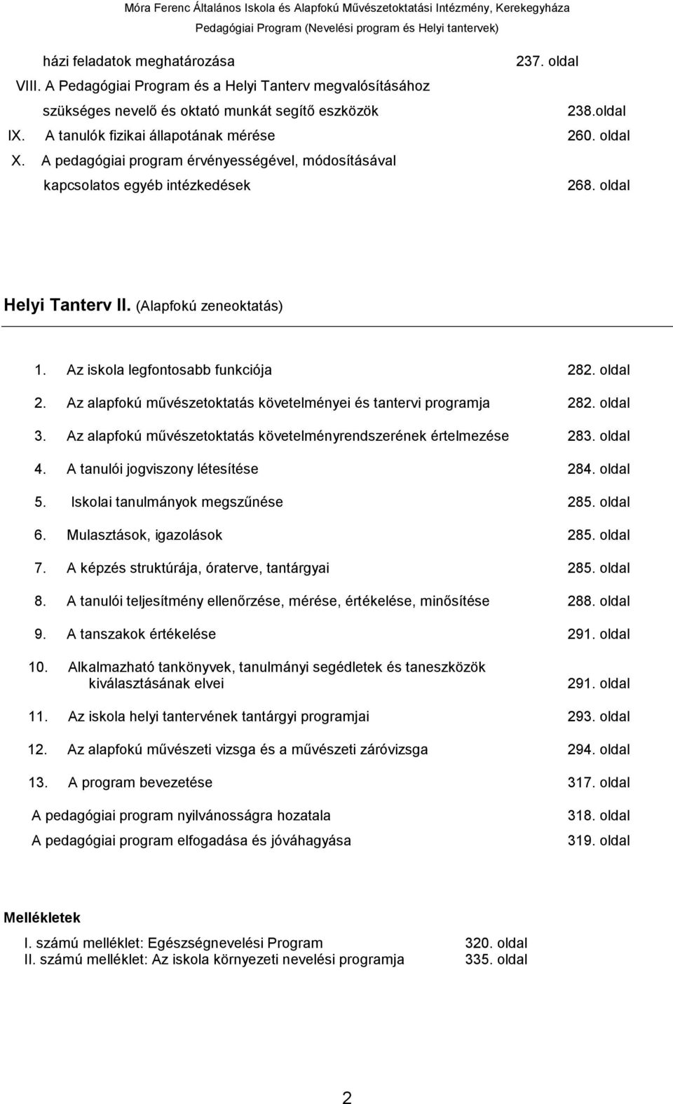 Az iskola legfontosabb funkciója 282. oldal 2. Az alapfokú művészetoktatás követelményei és tantervi programja 282. oldal 3. Az alapfokú művészetoktatás követelményrendszerének értelmezése 283.