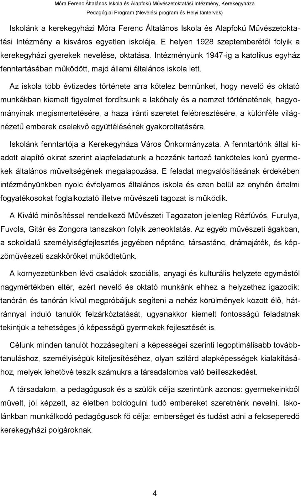 Az iskola több évtizedes története arra kötelez bennünket, hogy nevelő és oktató munkákban kiemelt figyelmet fordítsunk a lakóhely és a nemzet történetének, hagyományinak megismertetésére, a haza