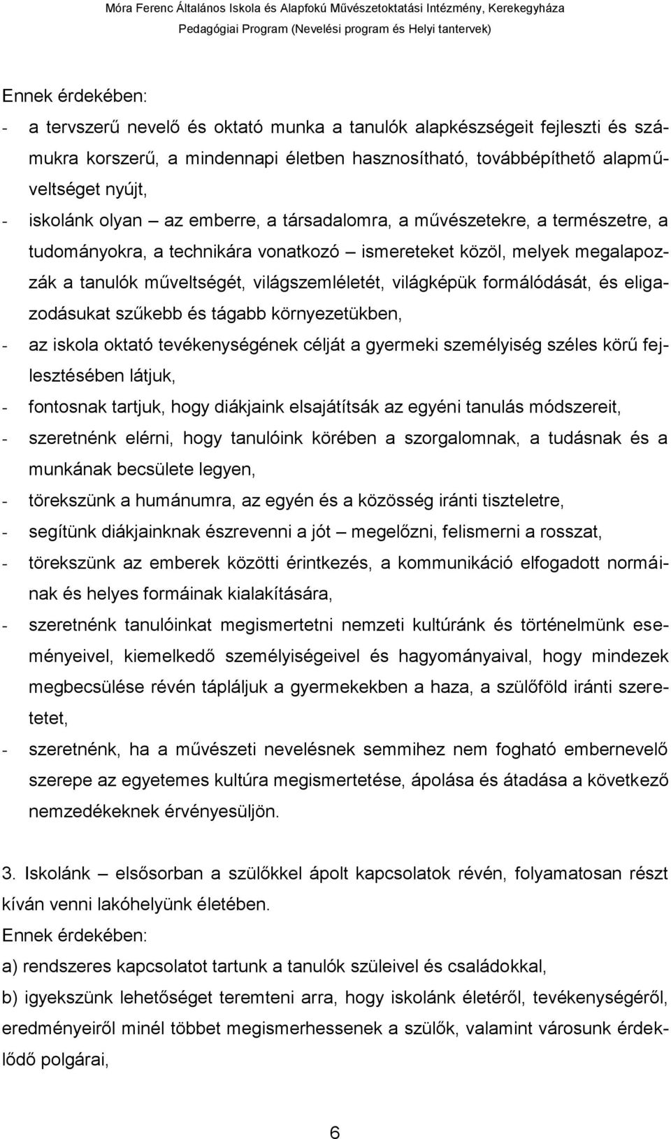 formálódását, és eligazodásukat szűkebb és tágabb környezetükben, - az iskola oktató tevékenységének célját a gyermeki személyiség széles körű fejlesztésében látjuk, - fontosnak tartjuk, hogy