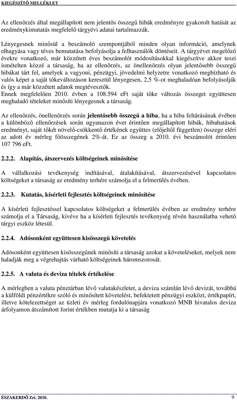 A tárgyévet megelızı évekre vonatkozó, már közzétett éves beszámolót módosításokkal kiegészítve akkor teszi ismételten közzé a társaság, ha az ellenırzés, az önellenırzés olyan jelentısebb összegő