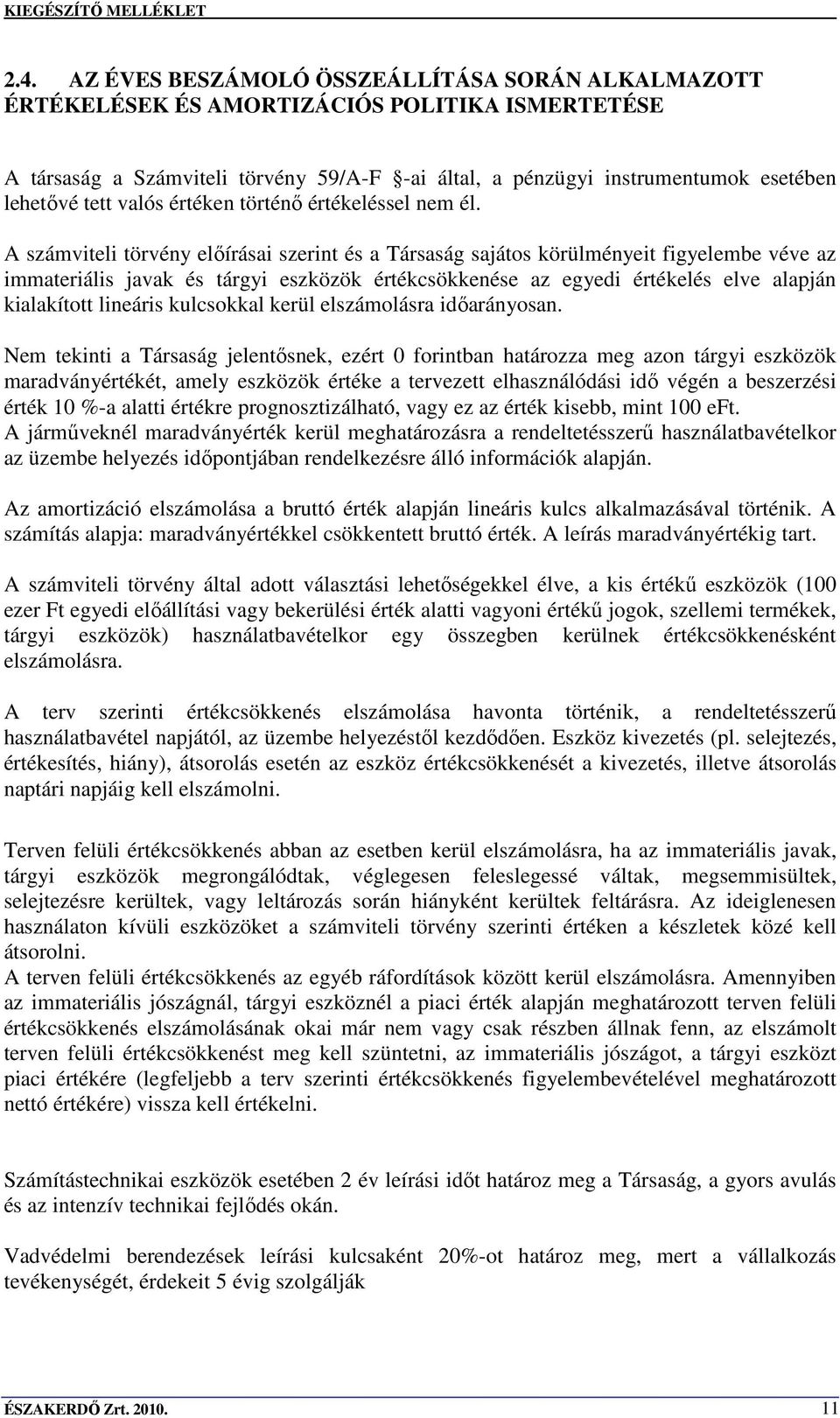 A számviteli törvény elıírásai szerint és a Társaság sajátos körülményeit figyelembe véve az immateriális javak és tárgyi eszközök értékcsökkenése az egyedi értékelés elve alapján kialakított