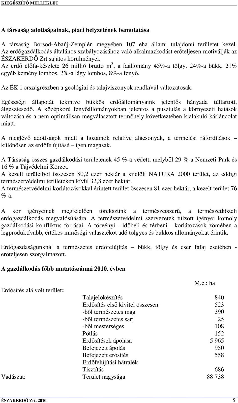 Az erdı élıfa-készlete 26 millió bruttó m 3, a faállomány 45%-a tölgy, 24%-a bükk, 21% egyéb kemény lombos, 2%-a lágy lombos, 8%-a fenyı.