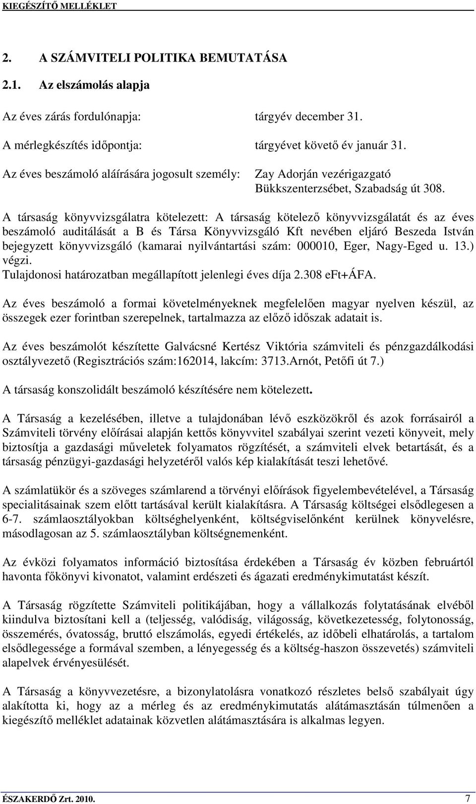 A társaság könyvvizsgálatra kötelezett: A társaság kötelezı könyvvizsgálatát és az éves beszámoló auditálását a B és Társa Könyvvizsgáló Kft nevében eljáró Beszeda István bejegyzett könyvvizsgáló