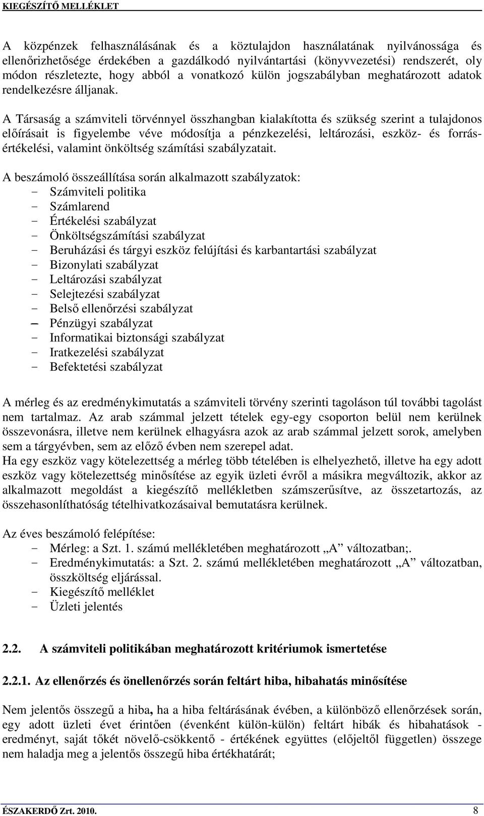 A Társaság a számviteli törvénnyel összhangban kialakította és szükség szerint a tulajdonos elıírásait is figyelembe véve módosítja a pénzkezelési, leltározási, eszköz- és forrásértékelési, valamint