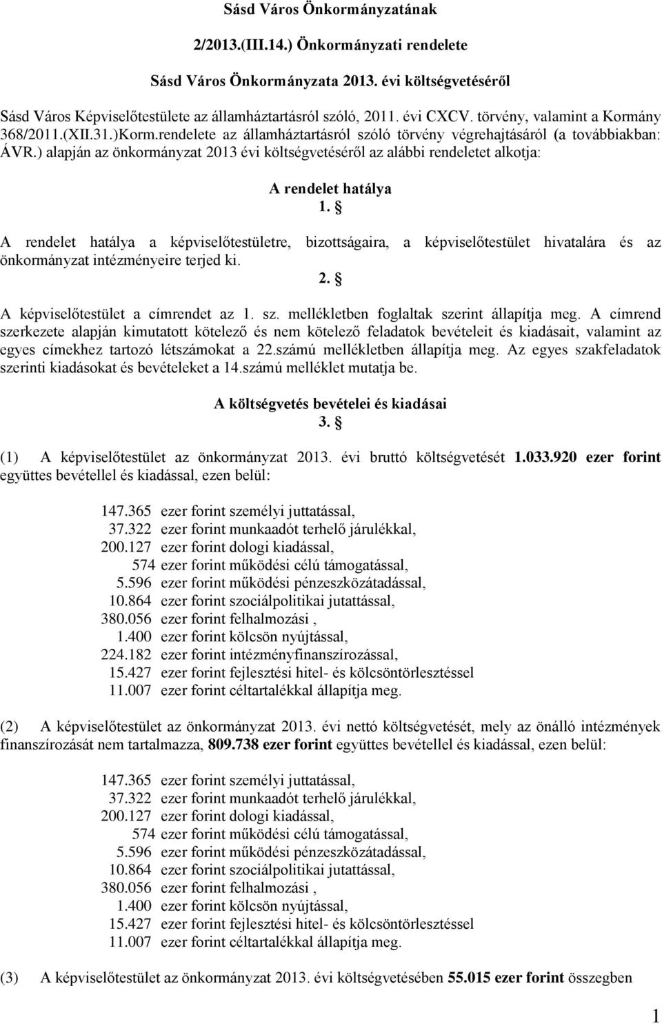 ) alapján az önkormányzat 0 évi költségvetéséről az alábbi rendeletet alkotja: A rendelet hatálya.