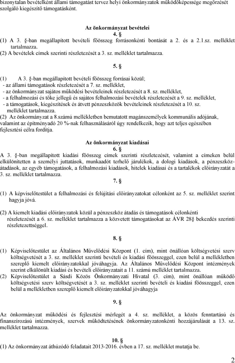 sz. melléklet, - az önkormányzat sajátos működési bevételeinek részletezését a. sz. melléklet, - a felhalmozási és tőke jellegű és sajátos felhalmozási bevételek részletezését a. sz. melléklet, - a támogatások, kiegészítések és átvett pénzeszközök bevételeinek részletezését a 0.