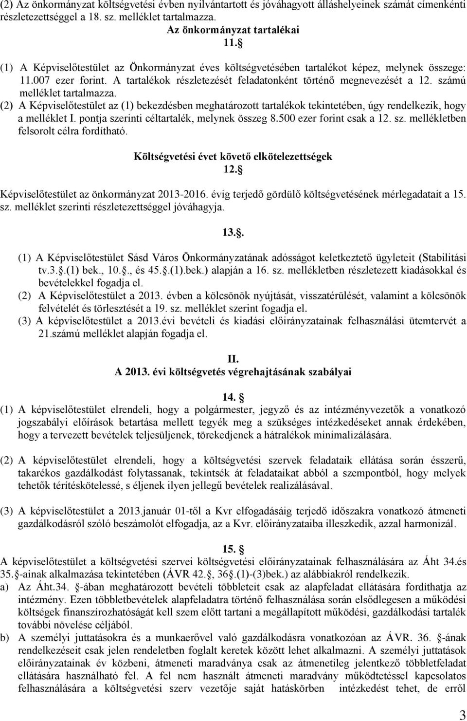 ú melléklet tartalmazza. () A Képviselőtestület az () bekezdésben meghatározott tartalékok tekintetében, úgy rendelkezik, hogy a melléklet I. pontja szerinti céltartalék, melynek összeg.