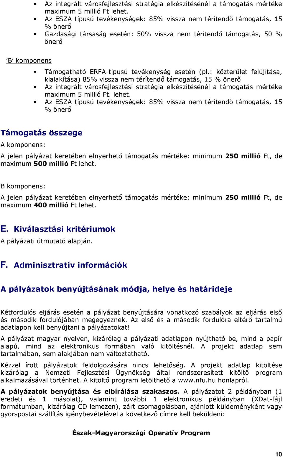 esetén (pl.: közterület felújítása, kialakítása) 85% vissza nem térítendı támogatás, 15 % önerı Az integrált városfejlesztési stratégia elkészítésénél a támogatás mértéke maximum 5 millió Ft. lehet.