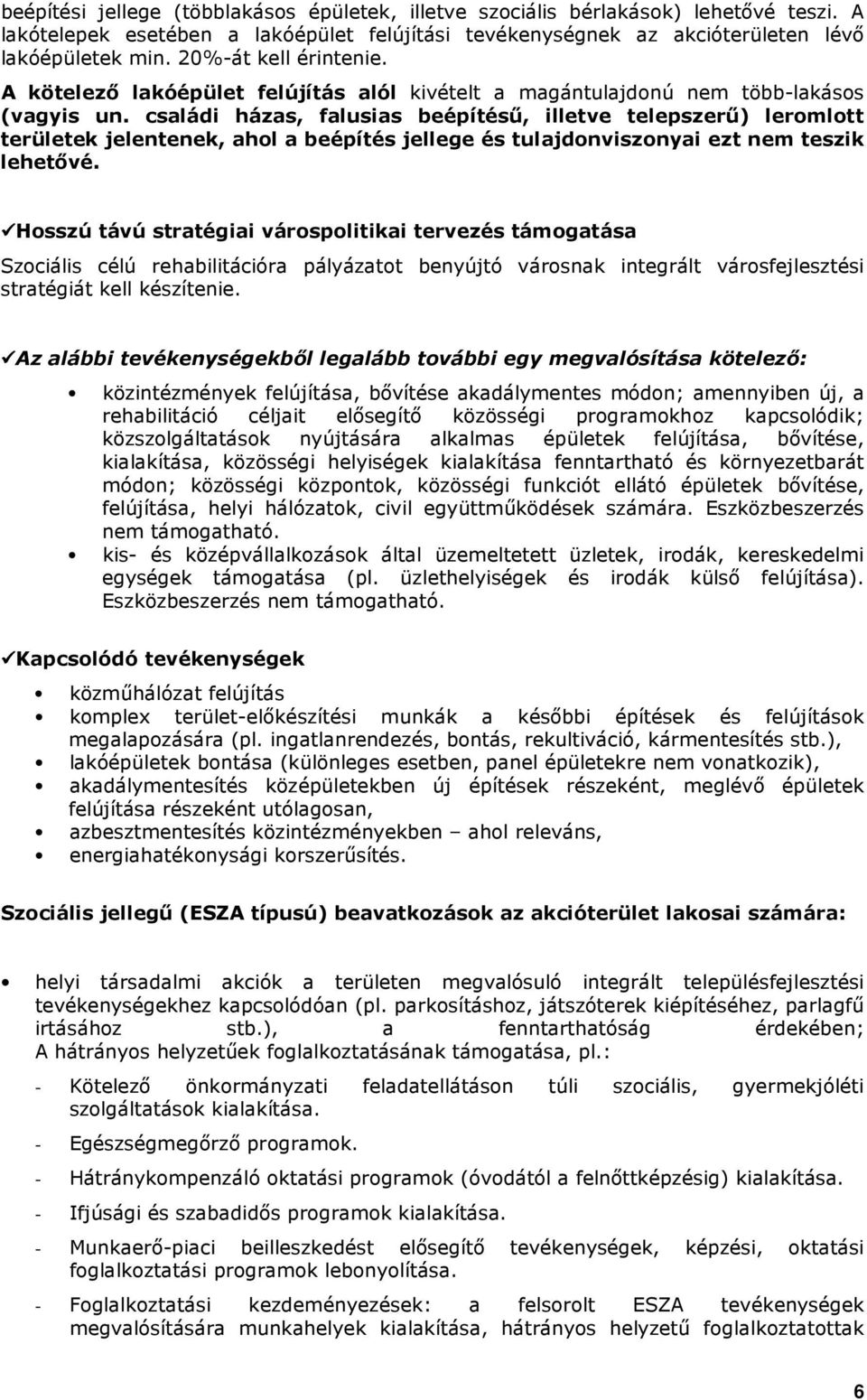 családi házas, falusias beépítéső, illetve telepszerő) leromlott területek jelentenek, ahol a beépítés jellege és tulajdonviszonyai ezt nem teszik lehetıvé.