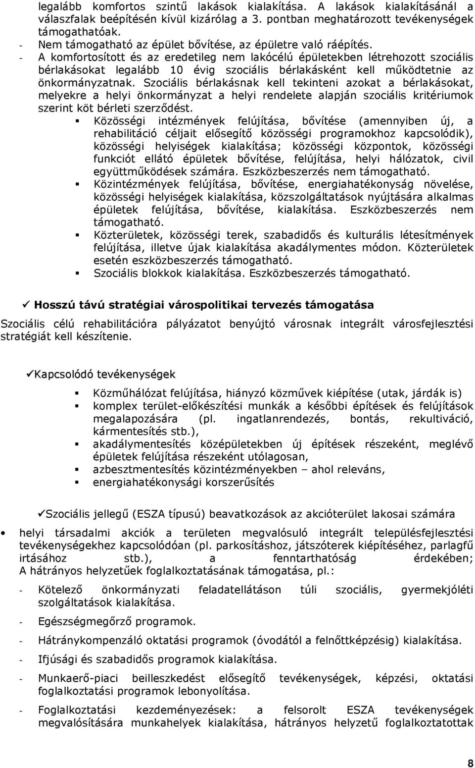 - A komfortosított és az eredetileg nem lakócélú épületekben létrehozott szociális bérlakásokat legalább 10 évig szociális bérlakásként kell mőködtetnie az önkormányzatnak.