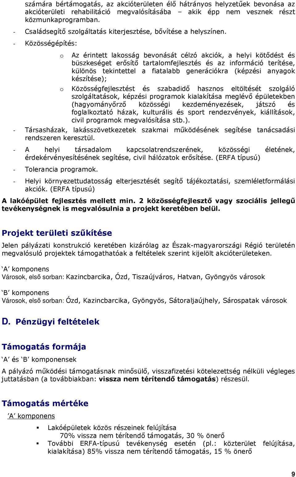 - Közösségépítés: o o Az érintett lakosság bevonását célzó akciók, a helyi kötıdést és büszkeséget erısítı tartalomfejlesztés és az információ terítése, különös tekintettel a fiatalabb generációkra