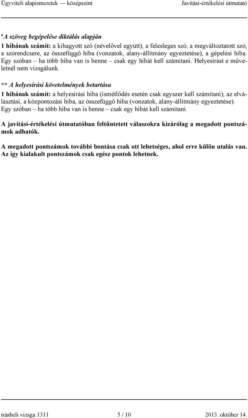 ** A helyesírási követelmények betartása 1 hibának számít: a helyesírási hiba (ismétlődés esetén csak egyszer kell számítani), az elválasztási, a központozási hiba, az összefüggő hiba (vonzatok,