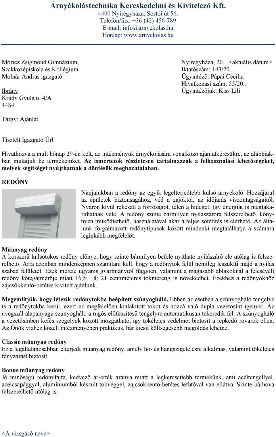 4/A 4484 Tárgy: Ajánlat Tisztelt Igazgató Úr! Hivatkozva a múlt hónap 29-én kelt, az intézményük árnyékolására vonatkozó ajánlatkérésükre, az alábbiakban mutatjuk be termékeinket.