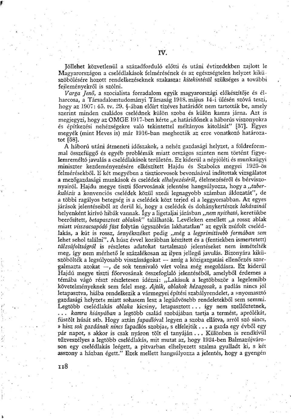 május 14-i ülésén szóvá teszi, hogy az 1907: 45. tv. 29. -ában előírt tízéves határidőt nem tartották be, amely szerint minden családos cselédnek külön szoba és külön kamra járna.