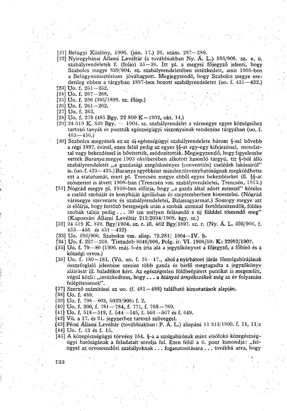 Megjegyzendő, hogy Szabolcs megye eredetileg ebben a tárgyban 1897-ben hozott szabályrendeletet (uo. f. 431 432.) [23] Uo. f. 251-252. [24] Uo. f. 267-268. [25] Uo. f. 256 (395/1899. sz. főisp.