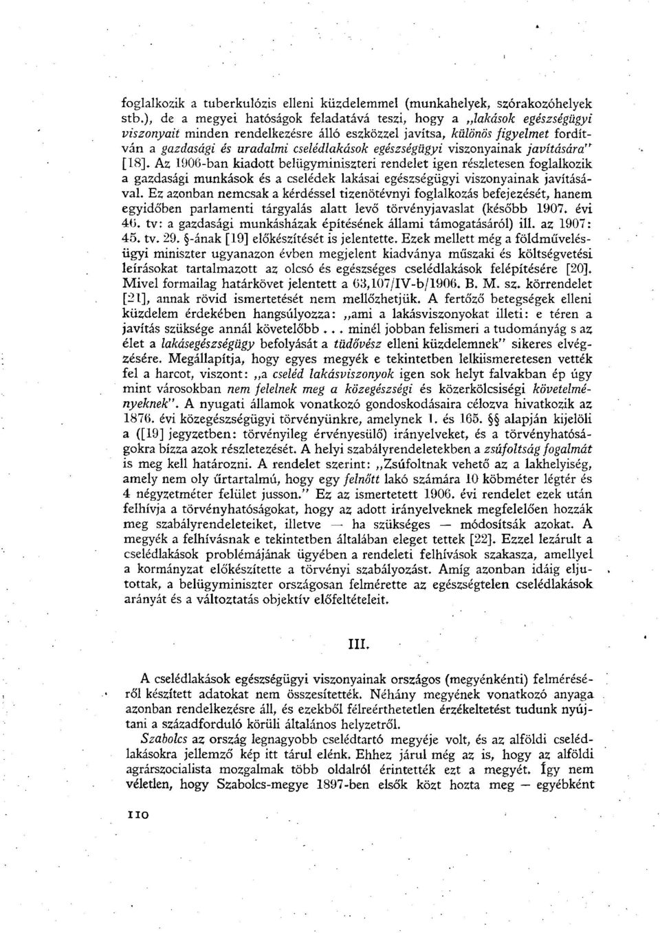 egészségügyi viszonyainak javítására" [18]. Az 1906-ban kiadott belügyminiszteri rendelet igen részletesen foglalkozik a gazdasági munkások és a cselédek lakásai egészségügyi viszonyainak javításával.