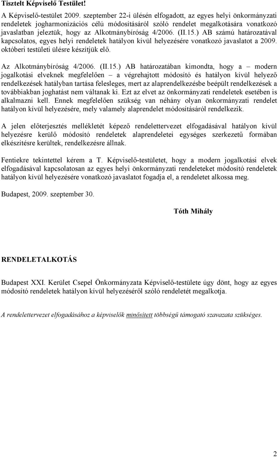 4/2006. (II.15.) AB számú határozatával kapcsolatos, egyes helyi rendeletek hatályon kívül helyezésére vonatkozó javaslatot a 2009. októberi testületi ülésre készítjük elő. Az Alkotmánybíróság 4/2006.