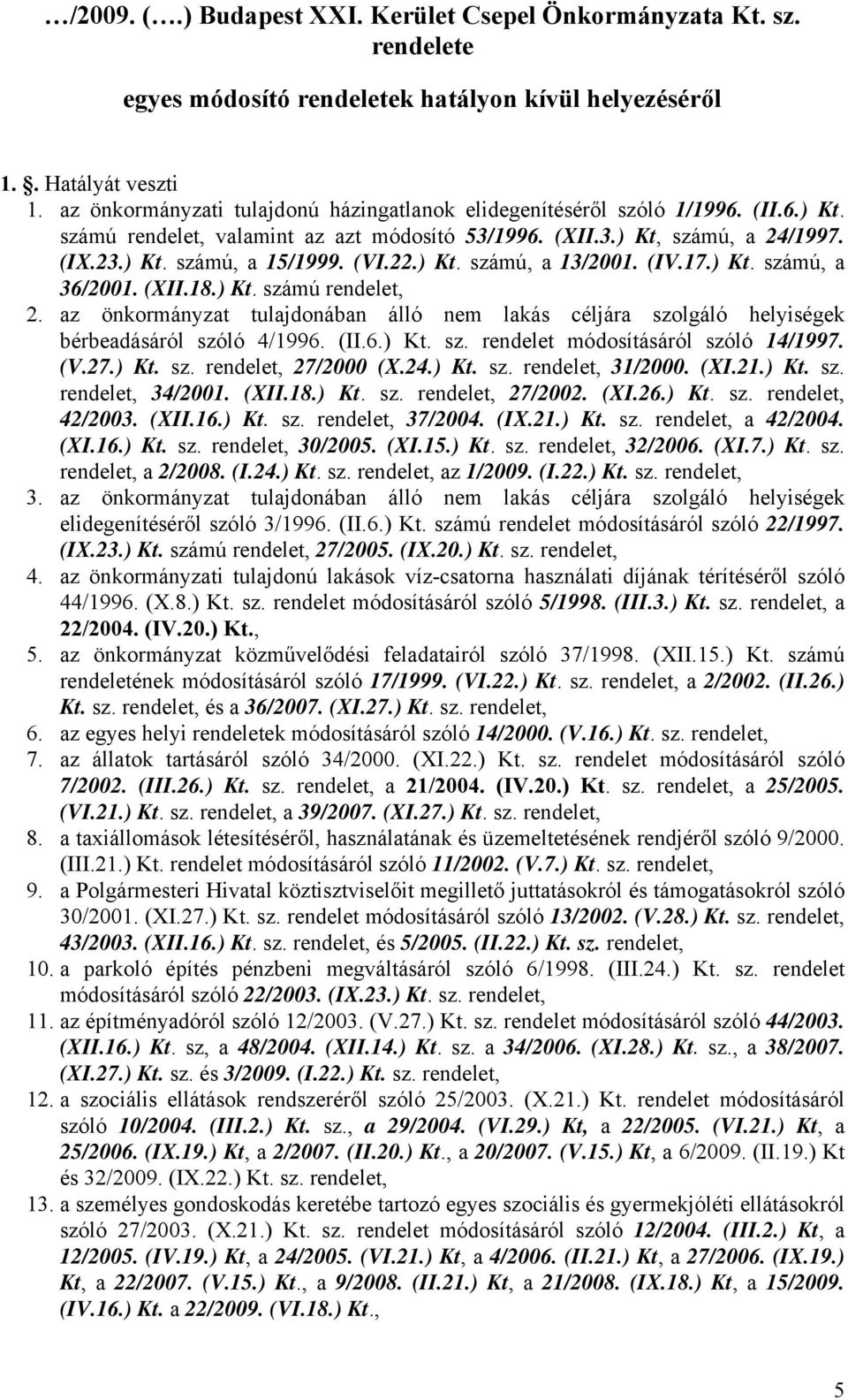 (IV.17.) Kt. számú, a 36/2001. (XII.18.) Kt. számú 2. az önkormányzat tulajdonában álló nem lakás céljára szolgáló helyiségek bérbeadásáról szóló 4/1996. (II.6.) Kt. sz. rendelet módosításáról szóló 14/1997.