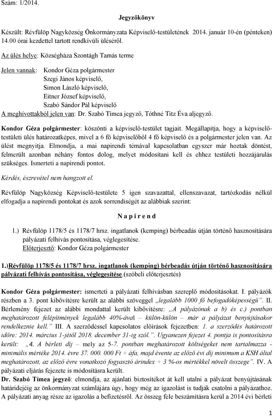 meghívottakból jelen van: Dr. Szabó Tímea jegyző, Tóthné Titz Éva aljegyző. Kondor Géza polgármester: köszönti a képviselő-testület tagjait.