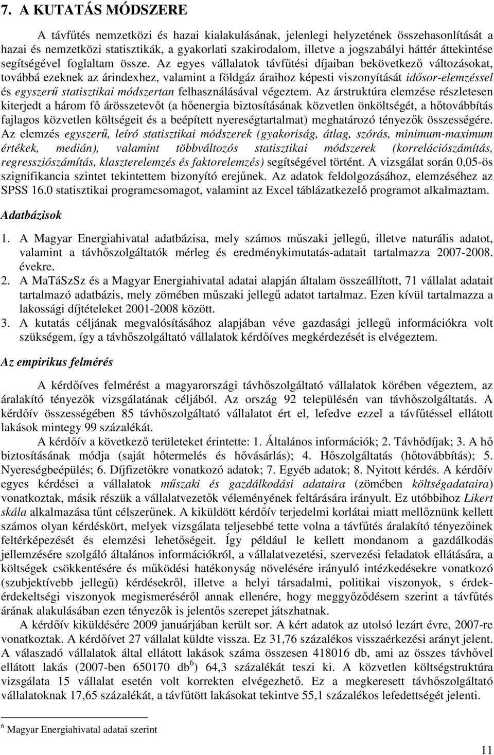 Az egyes vállalatok távfőtési díjaiban bekövetkezı változásokat, továbbá ezeknek az árindexhez, valamint a földgáz áraihoz képesti viszonyítását idısor-elemzéssel és egyszerő statisztikai módszertan