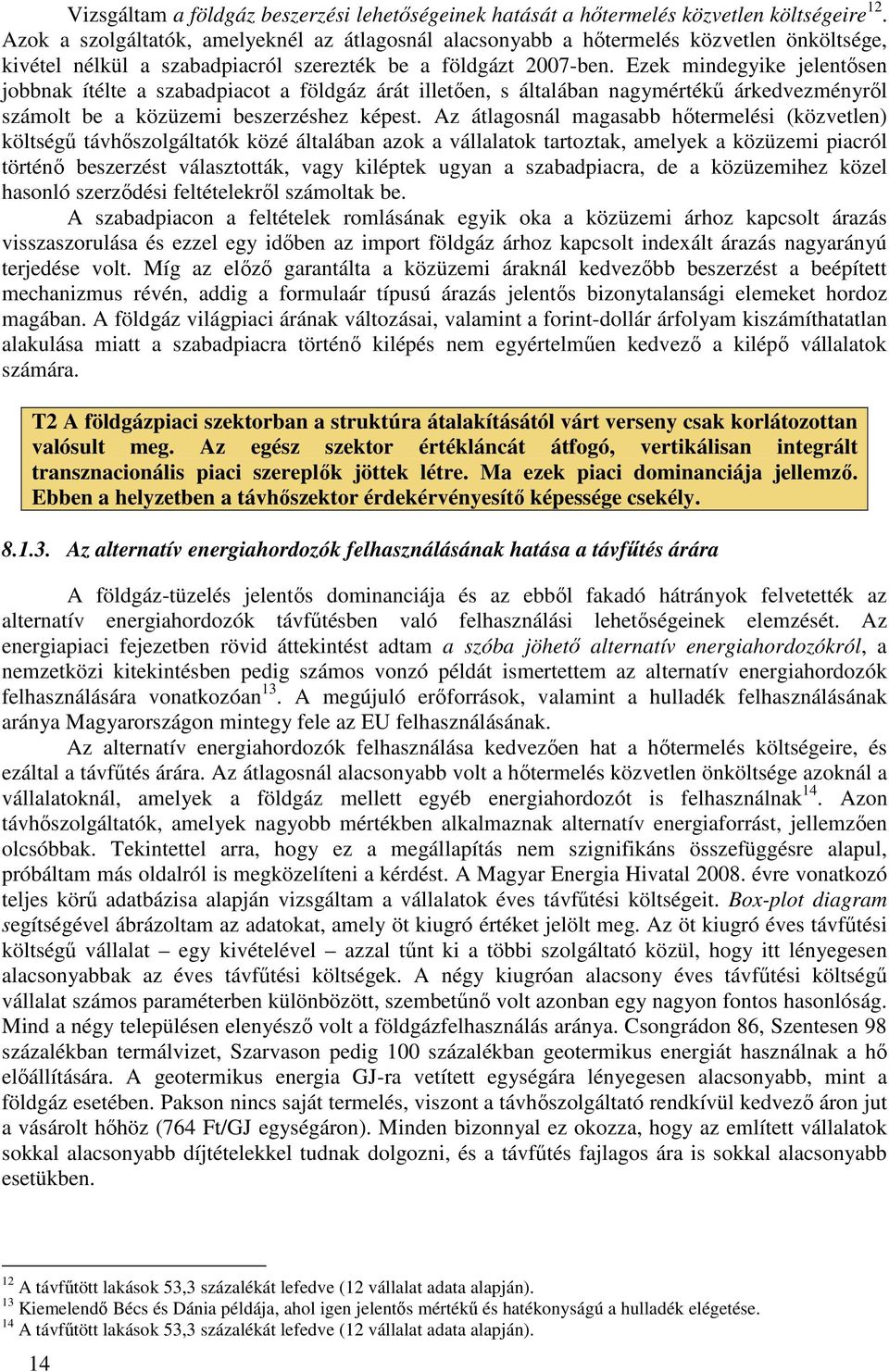 Ezek mindegyike jelentısen jobbnak ítélte a szabadpiacot a földgáz árát illetıen, s általában nagymértékő árkedvezményrıl számolt be a közüzemi beszerzéshez képest.