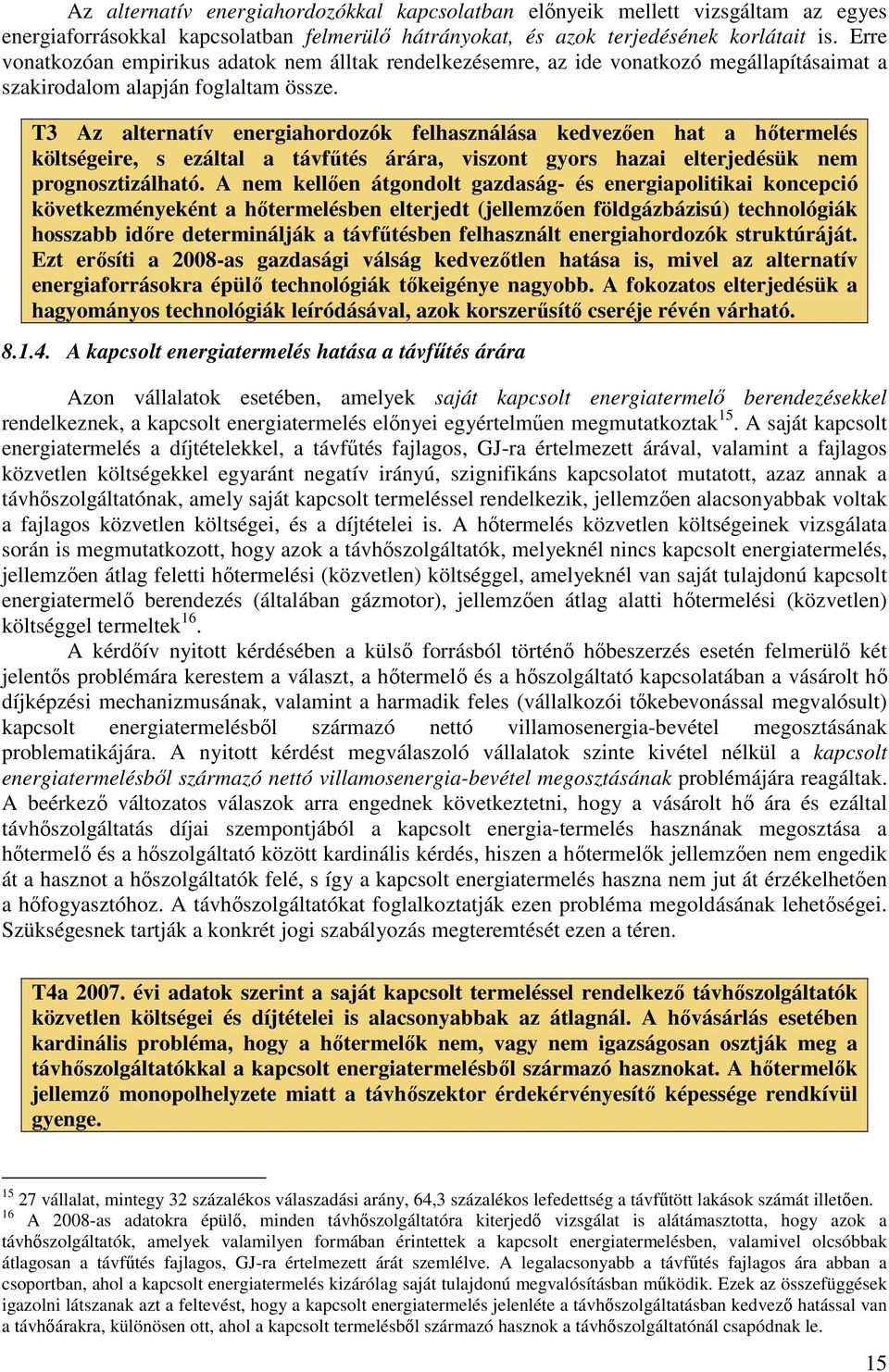 T3 Az alternatív energiahordozók felhasználása kedvezıen hat a hıtermelés költségeire, s ezáltal a távfőtés árára, viszont gyors hazai elterjedésük nem prognosztizálható.