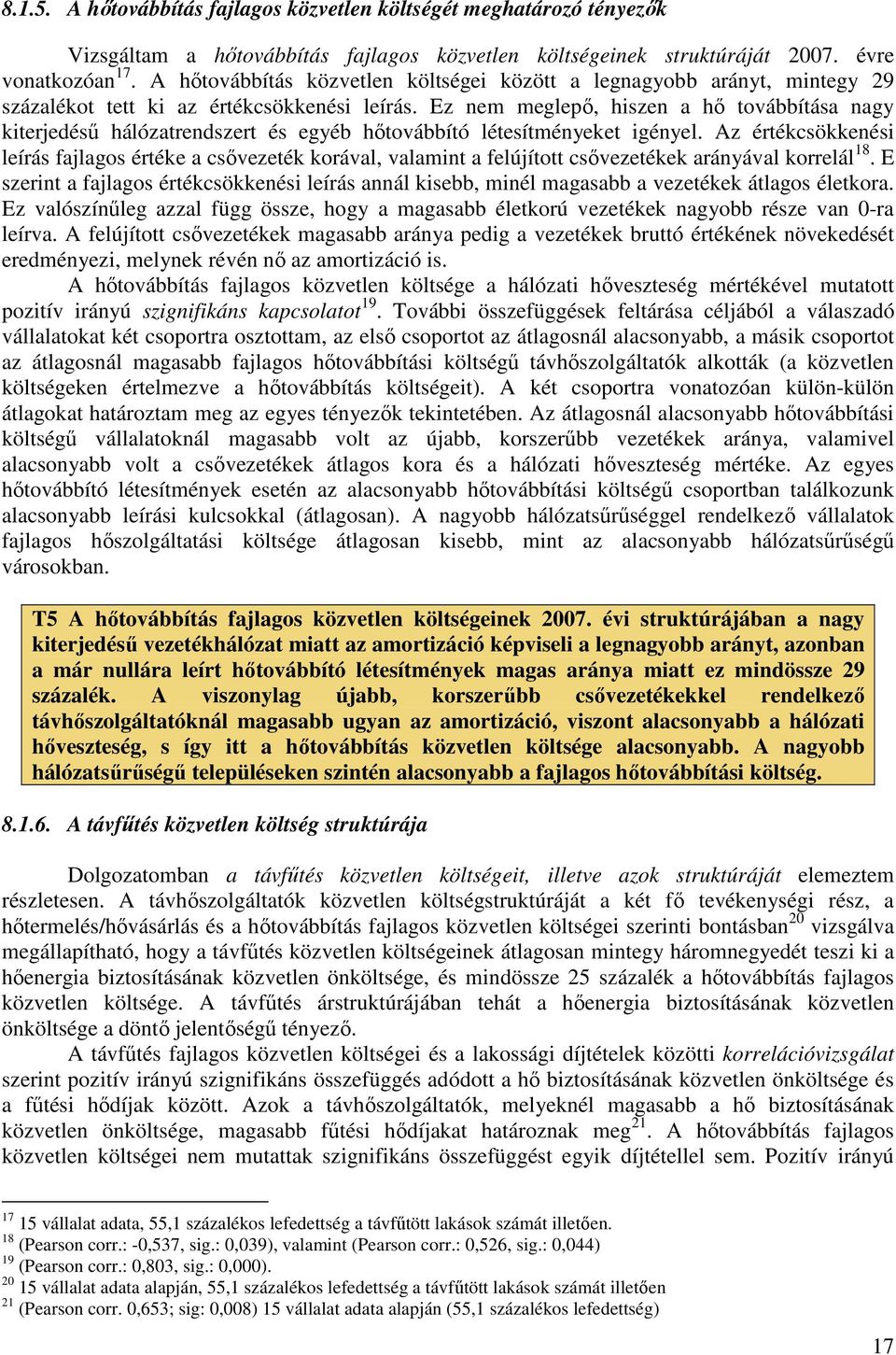 Ez nem meglepı, hiszen a hı továbbítása nagy kiterjedéső hálózatrendszert és egyéb hıtovábbító létesítményeket igényel.