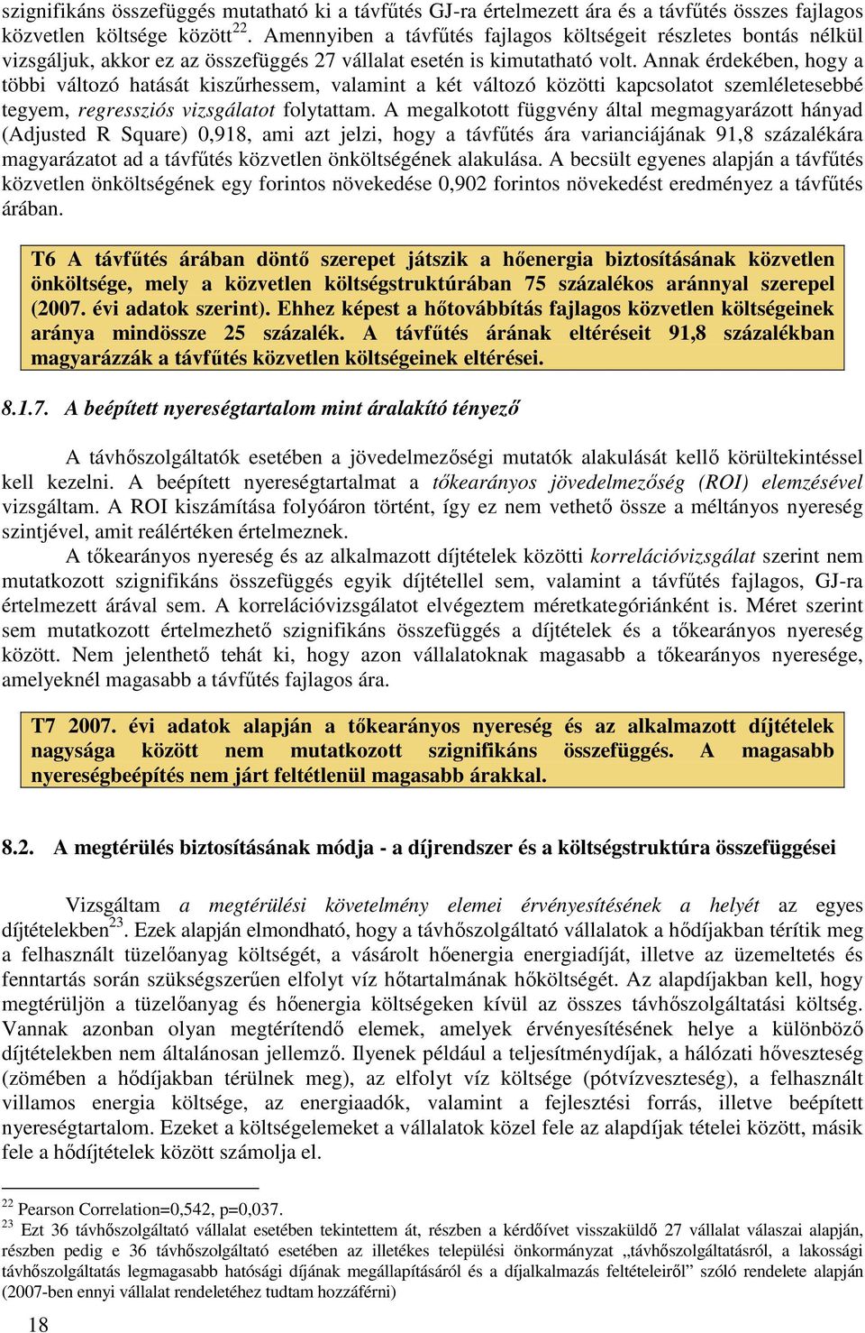 Annak érdekében, hogy a többi változó hatását kiszőrhessem, valamint a két változó közötti kapcsolatot szemléletesebbé tegyem, regressziós vizsgálatot folytattam.