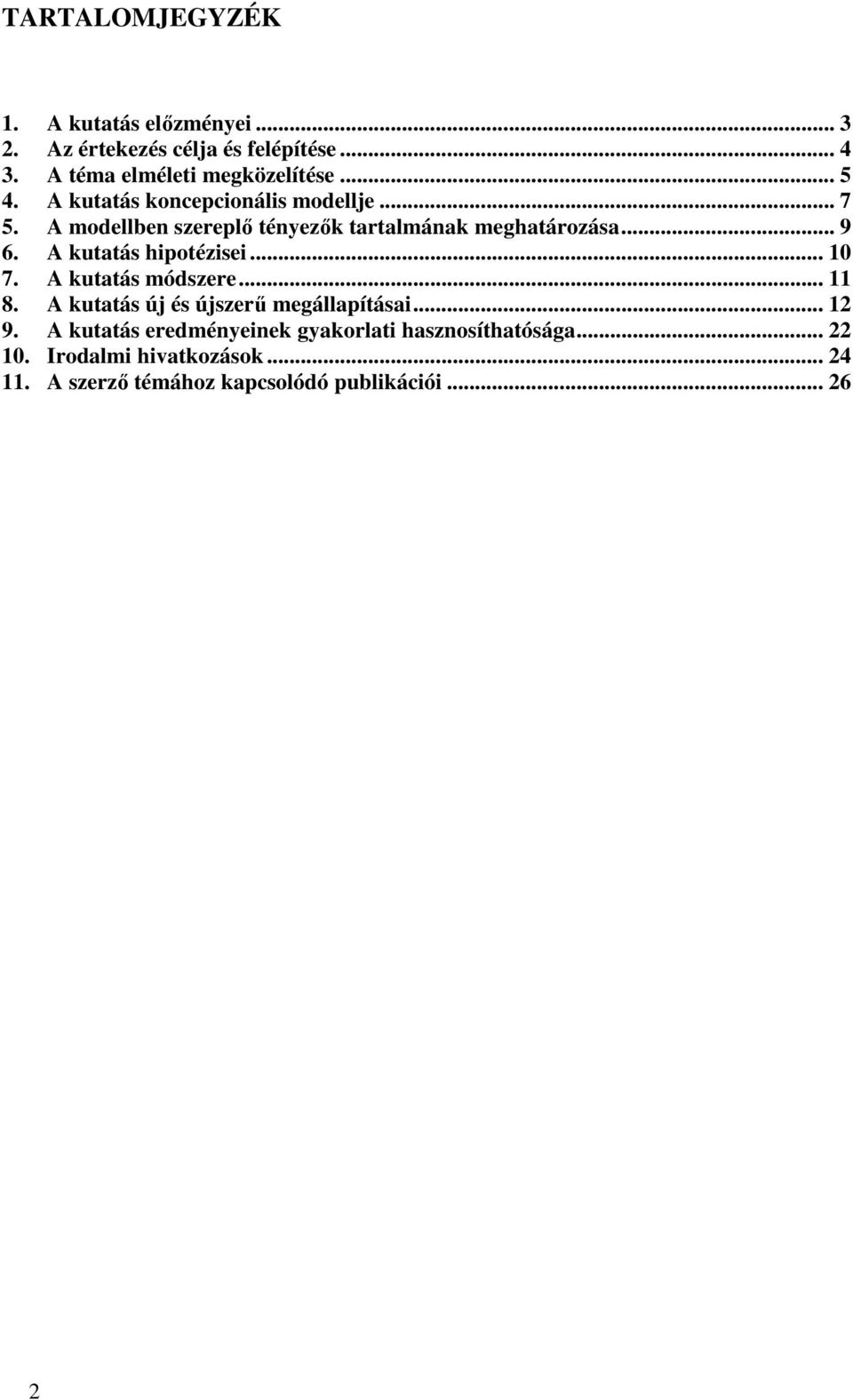 A kutatás hipotézisei... 10 7. A kutatás módszere... 11 8. A kutatás új és újszerő megállapításai... 12 9.