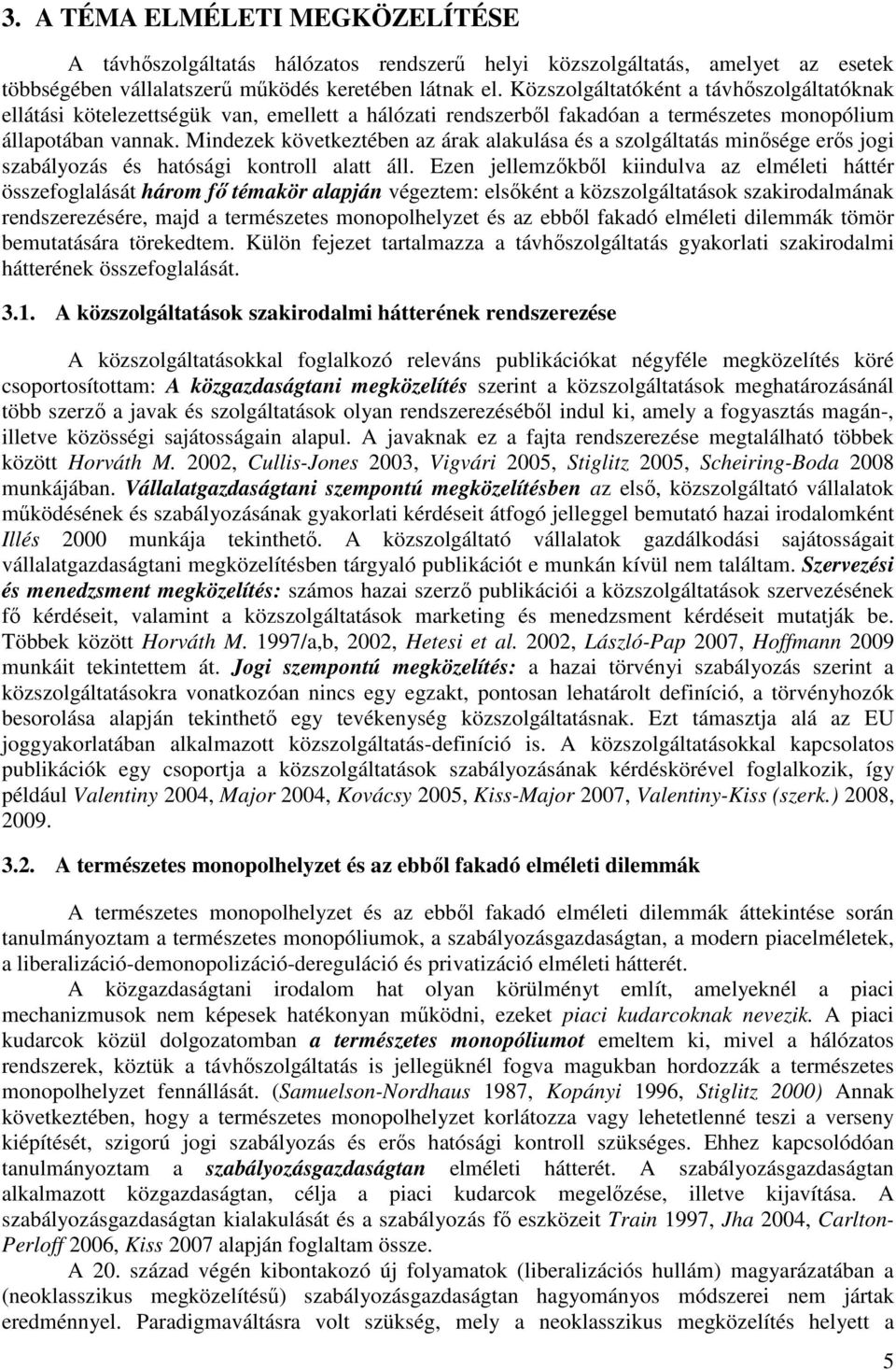 Mindezek következtében az árak alakulása és a szolgáltatás minısége erıs jogi szabályozás és hatósági kontroll alatt áll.