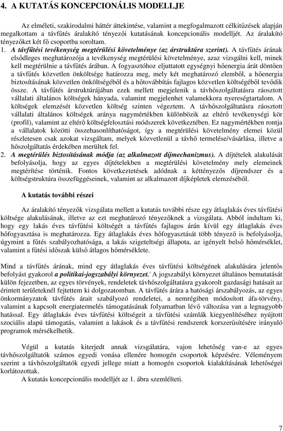 A távfőtés árának elsıdleges meghatározója a tevékenység megtérülési követelménye, azaz vizsgálni kell, minek kell megtérülnie a távfőtés árában.