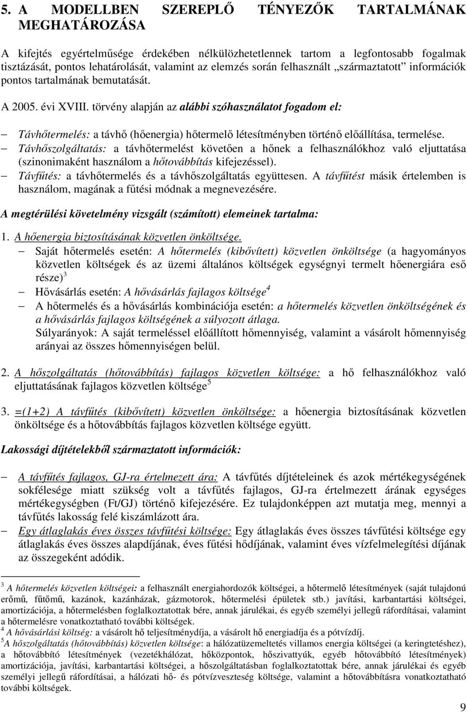 törvény alapján az alábbi szóhasználatot fogadom el: Távhıtermelés: a távhı (hıenergia) hıtermelı létesítményben történı elıállítása, termelése.