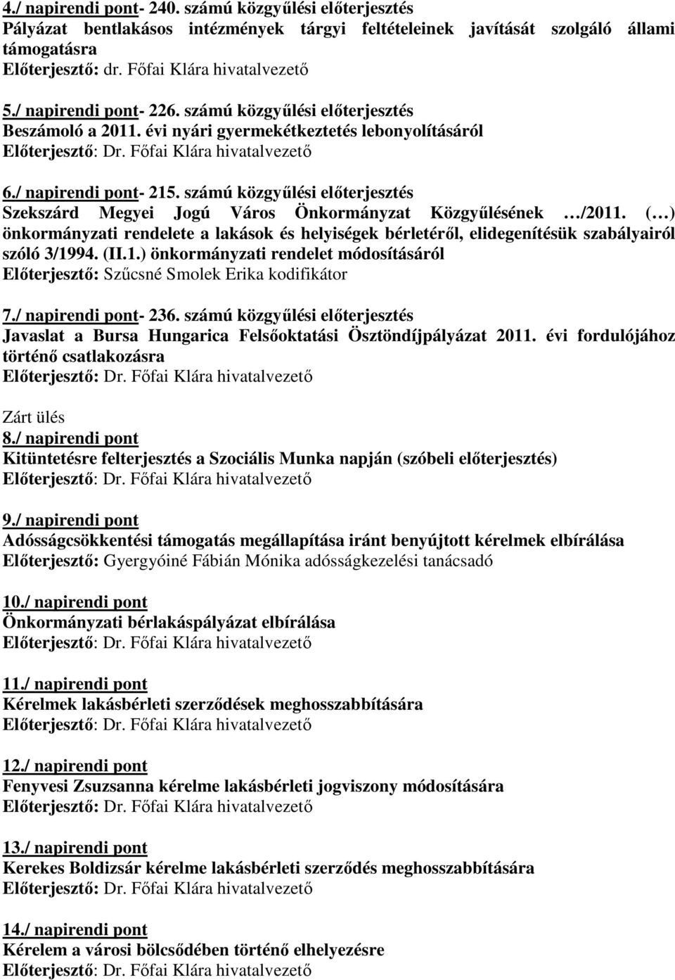 számú közgyőlési elıterjesztés Szekszárd Megyei Jogú Város Önkormányzat Közgyőlésének /2011. ( ) önkormányzati rendelete a lakások és helyiségek bérletérıl, elidegenítésük szabályairól szóló 3/1994.