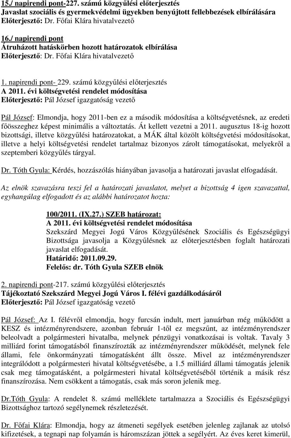 évi költségvetési rendelet módosítása Pál József: Elmondja, hogy 2011-ben ez a második módosítása a költségvetésnek, az eredeti fıösszeghez képest minimális a változtatás. Át kellett vezetni a 2011.