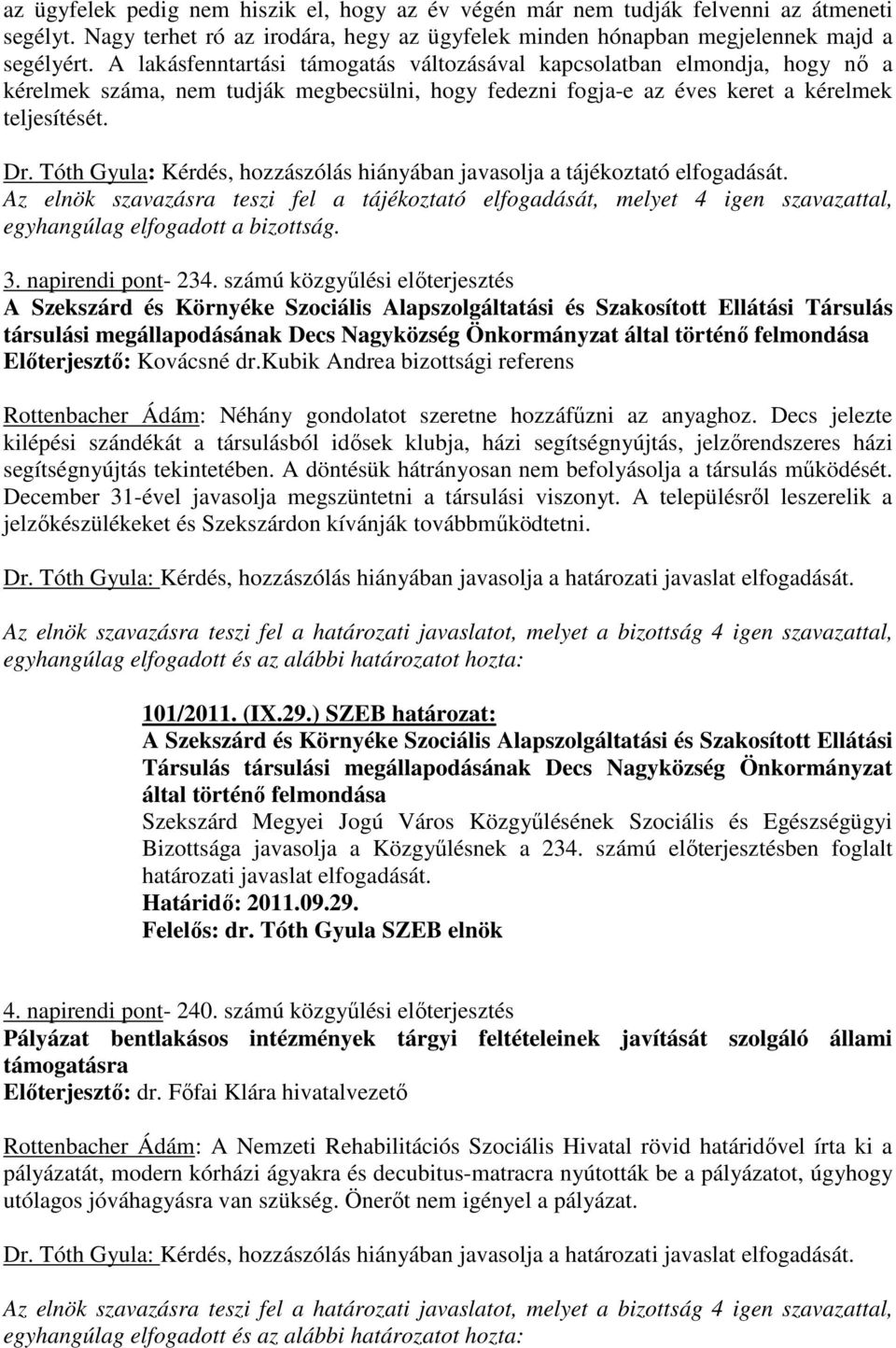 Tóth Gyula: Kérdés, hozzászólás hiányában javasolja a tájékoztató elfogadását. Az elnök szavazásra teszi fel a tájékoztató elfogadását, melyet 4 igen szavazattal, egyhangúlag elfogadott a bizottság.